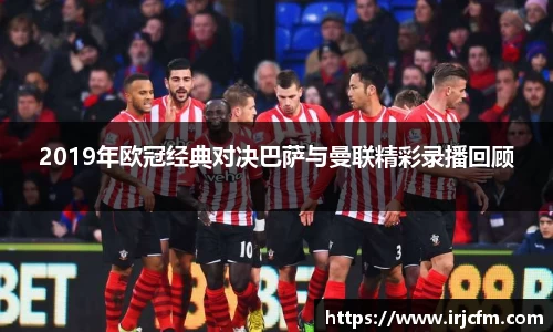 2019年欧冠经典对决巴萨与曼联精彩录播回顾