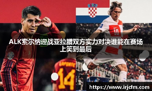 ALK索尔纳迎战亚拉腊双方实力对决谁能在赛场上笑到最后