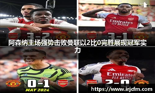 阿森纳主场强势击败曼联以2比0完胜展现冠军实力